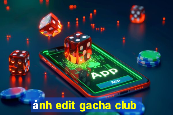 ảnh edit gacha club