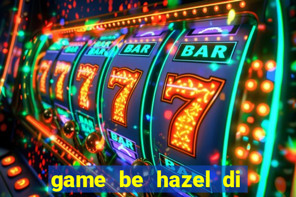 game be hazel di sieu thi