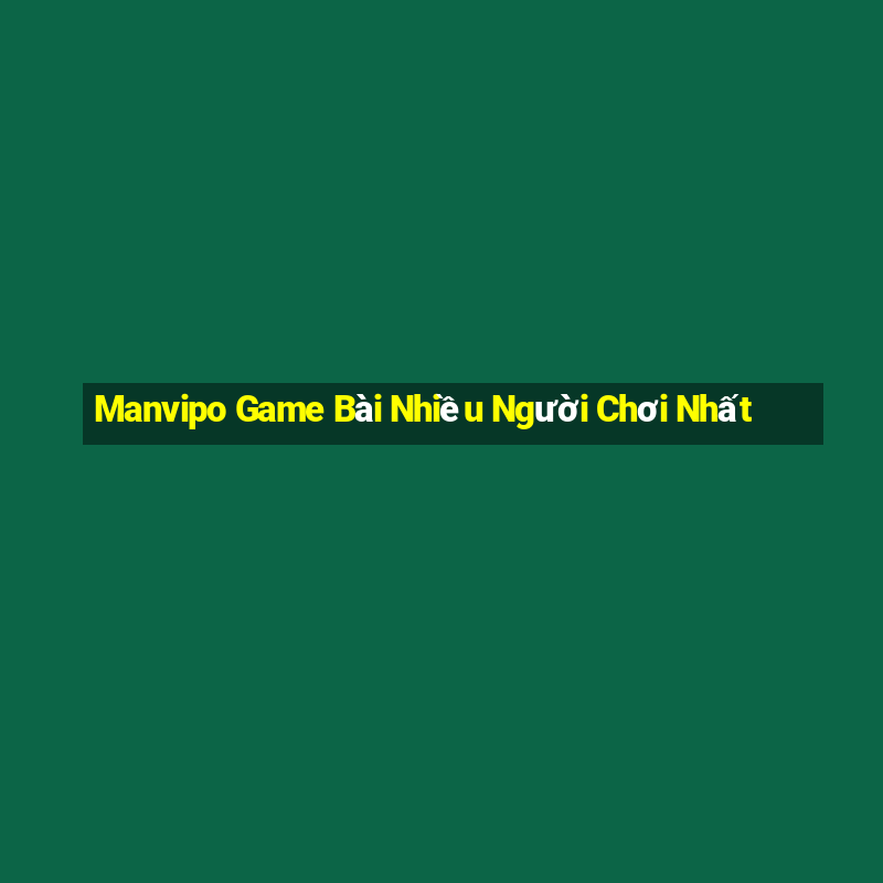 Manvipo Game Bài Nhiều Người Chơi Nhất