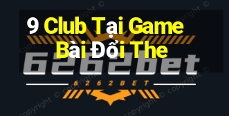 9 Club Tại Game Bài Đổi The