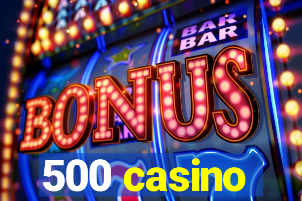 500 casino