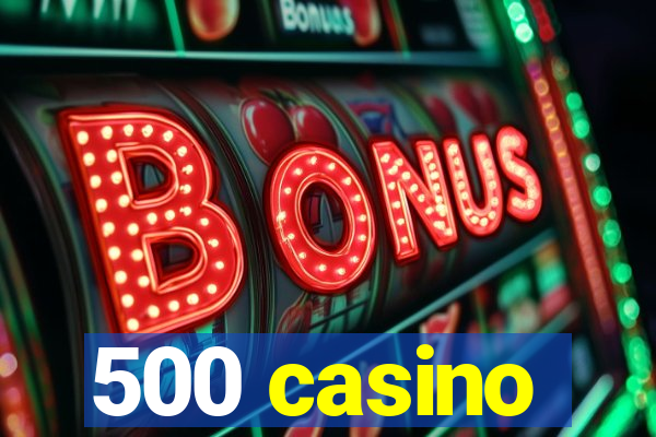 500 casino