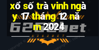 xổ số trà vinh ngày 17 tháng 12 năm 2024