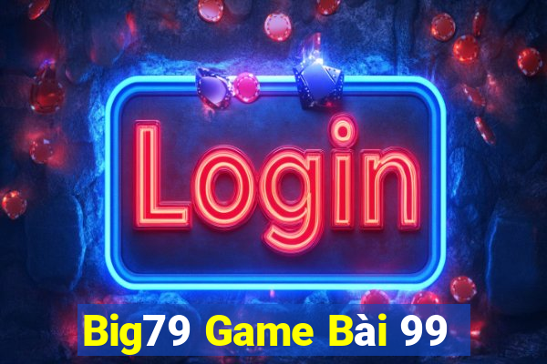 Big79 Game Bài 99