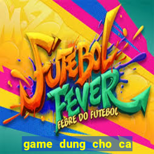 game dung cho ca vang an