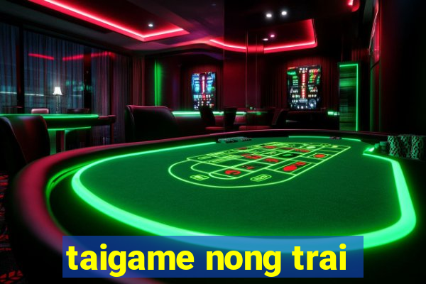 taigame nong trai