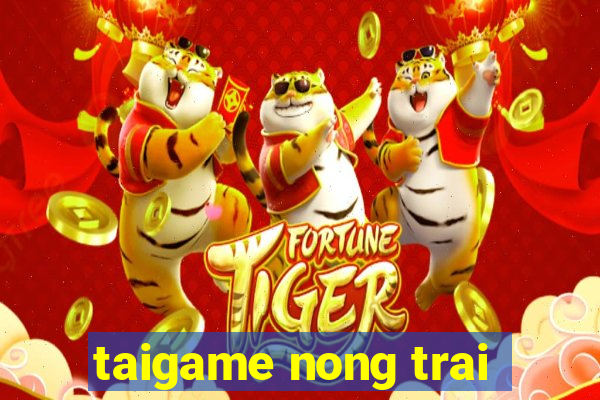 taigame nong trai