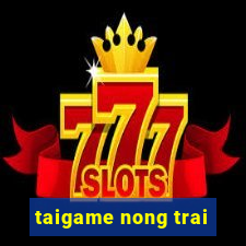 taigame nong trai