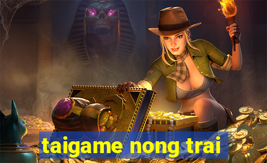 taigame nong trai