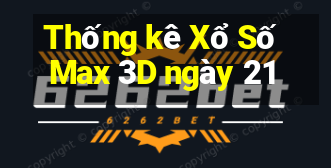 Thống kê Xổ Số Max 3D ngày 21