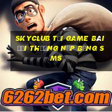 Skyclub Tại Game Bài Đổi Thưởng Nạp Bằng Sms