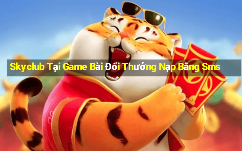 Skyclub Tại Game Bài Đổi Thưởng Nạp Bằng Sms