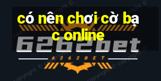 có nên chơi cờ bạc online