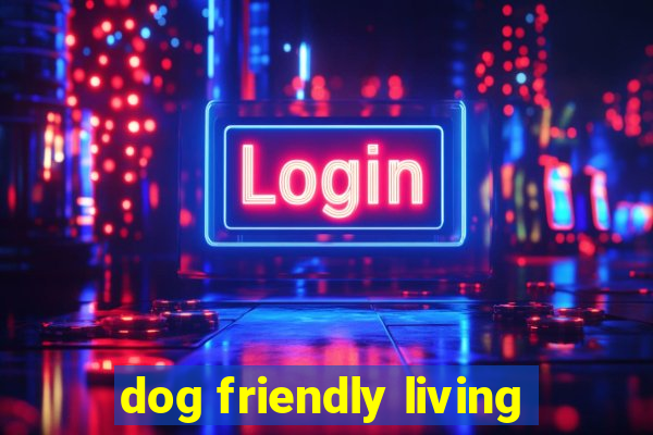 dog friendly living