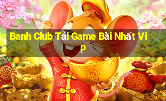 Banh Club Tải Game Bài Nhất Vip