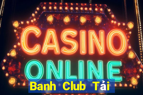 Banh Club Tải Game Bài Nhất Vip