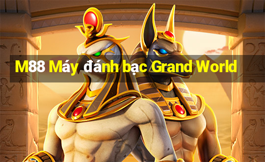 M88 Máy đánh bạc Grand World