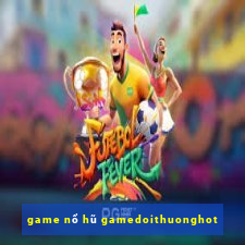 game nổ hũ gamedoithuonghot