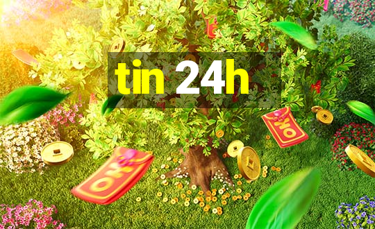 tin 24h