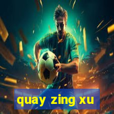 quay zing xu