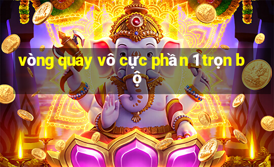 vòng quay vô cực phần 1 trọn bộ