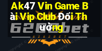 Ak47 Vin Game Bài Vip Club Đổi Thưởng