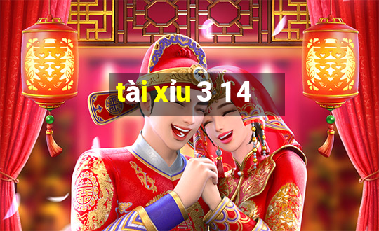 tài xỉu 3 1 4