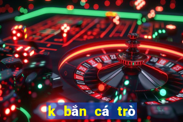 k bắn cá trò chơi đầy đủ