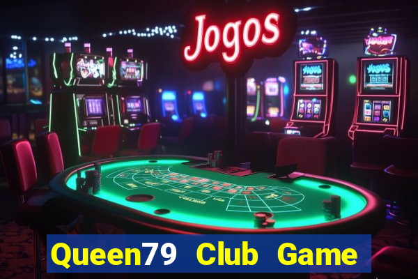 Queen79 Club Game Bài Vui