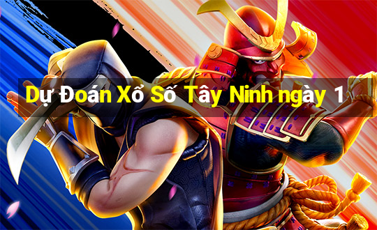 Dự Đoán Xổ Số Tây Ninh ngày 1