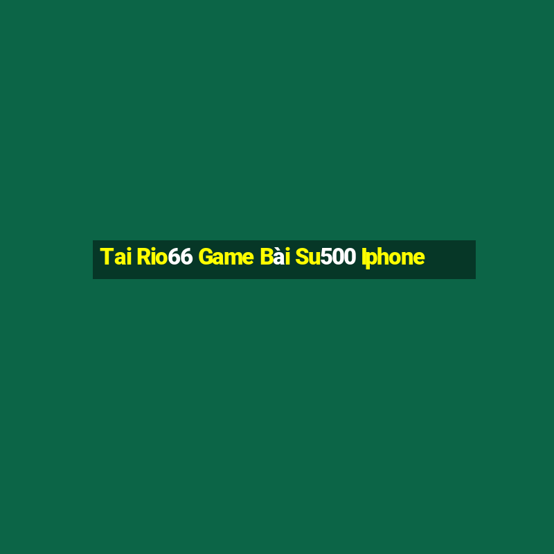 Tai Rio66 Game Bài Su500 Iphone