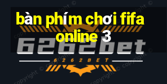 bàn phím chơi fifa online 3