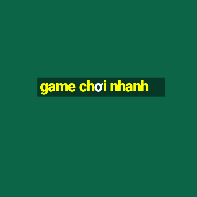 game chơi nhanh