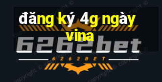 đăng ký 4g ngày vina