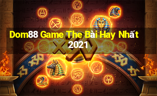 Dom88 Game The Bài Hay Nhất 2021