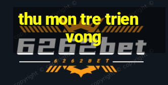 thu mon tre trien vong