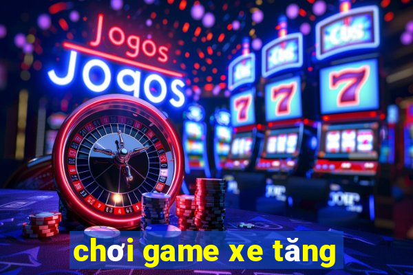 chơi game xe tăng