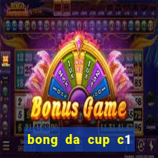 bong da cup c1 truc tiep