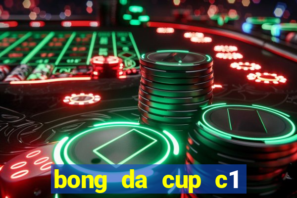 bong da cup c1 truc tiep