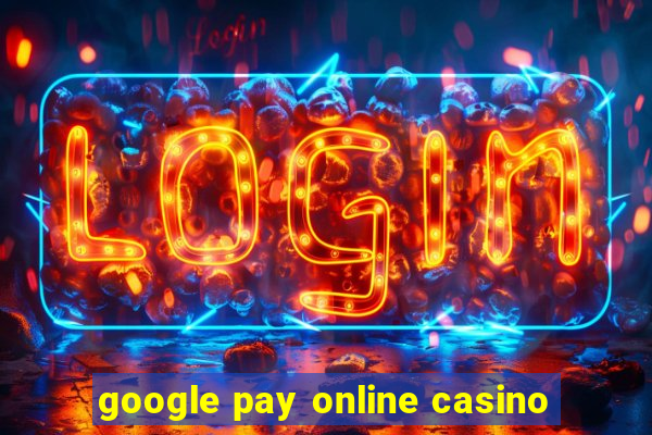 google pay online casino