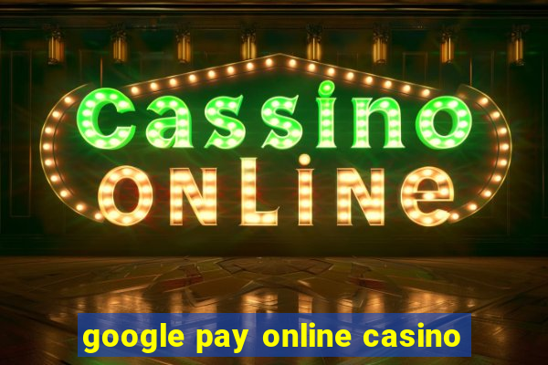 google pay online casino