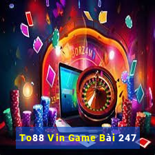 To88 Vin Game Bài 247