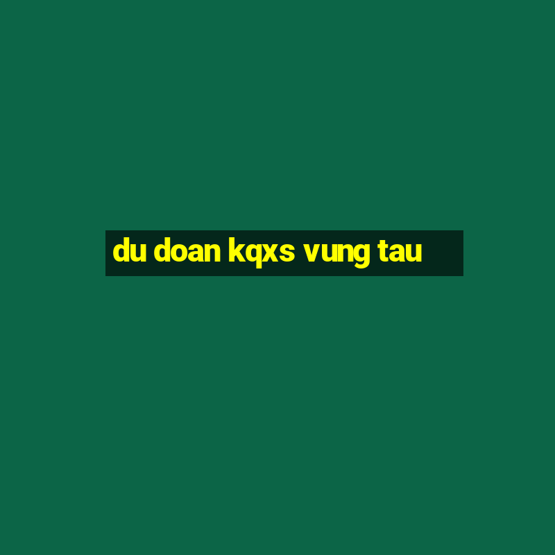 du doan kqxs vung tau