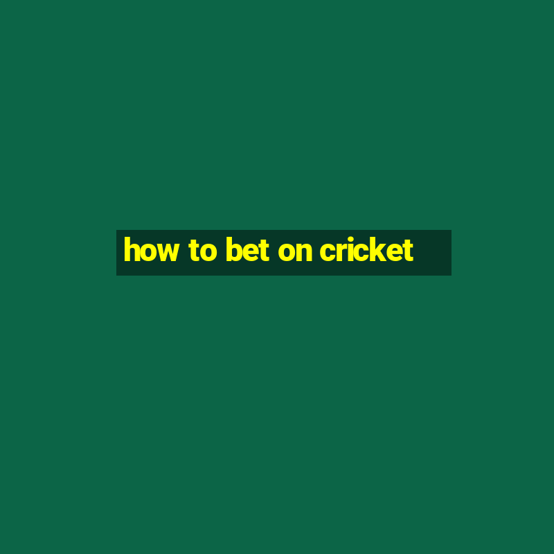 how to bet on cricket