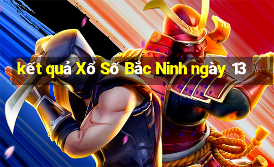 kết quả Xổ Số Bắc Ninh ngày 13