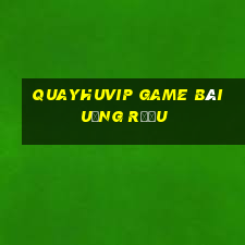 Quayhuvip Game Bài Uống Rượu