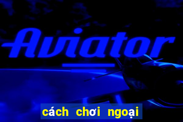 cách chơi ngoại binh chuỗi thua