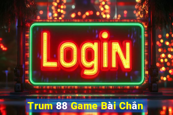 Trum 88 Game Bài Chắn