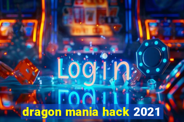 dragon mania hack 2021