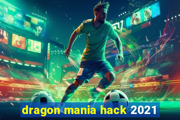 dragon mania hack 2021